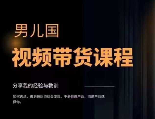 男儿国·视频带货课程，视频带货是才‬最赚钱、最值得长期去做的方向，没有之一，变现简单直接-副业网创