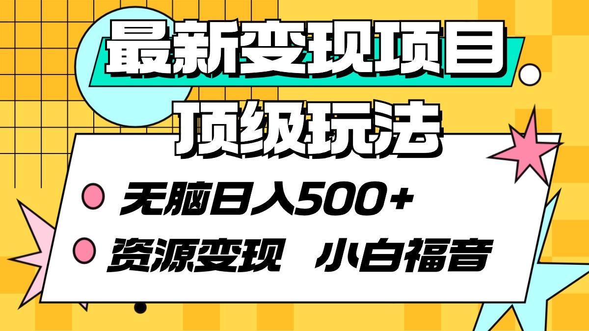 (9297期)最新变现项目顶级玩法 无脑日入500+ 资源变现 小白福音-副业网创