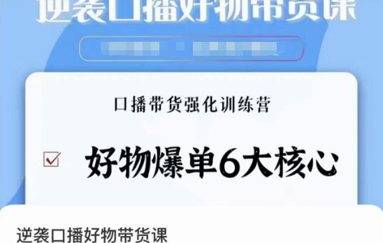 逆袭·口播好物带货课，好物爆单6大核心，口播带货强化训练营-副业网创