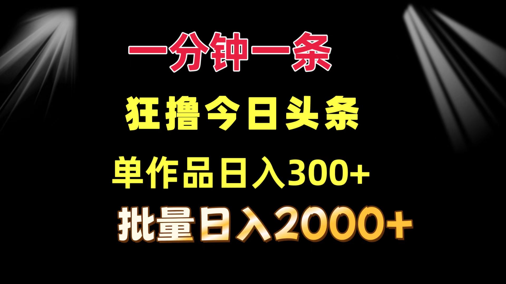 一分钟一条  狂撸今日头条 单作品日收益300+  批量日入2000+-副业网创
