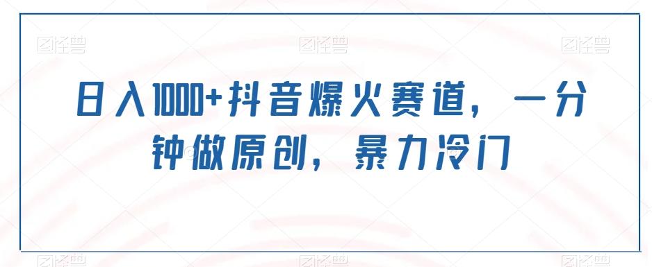 日入1000+抖音爆火赛道，一分钟做原创，暴力冷门-副业网创