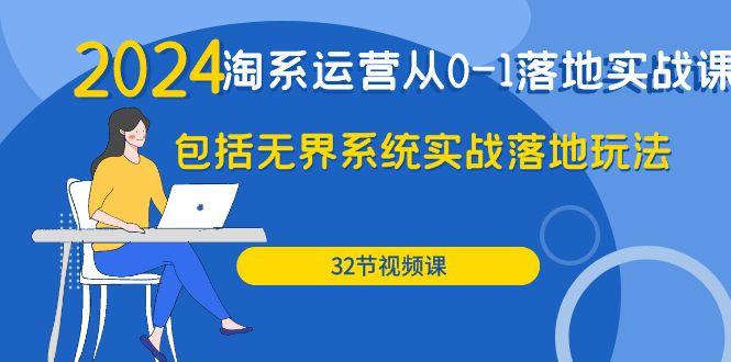 (9919期)2024·淘系运营从0-1落地实战课：包括无界系统实战落地玩法(32节)-副业网创