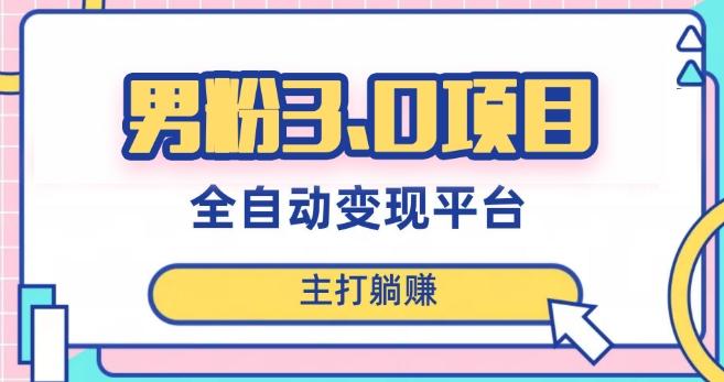 男粉3.0项目，轻松日入1000+！全自动获客渠道，当天见效，新手小白也能简单操作！-副业网创