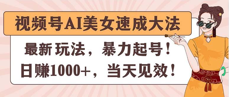 视频号AI美女速成大法，暴力起号，日赚1000+，当天见效-副业网创