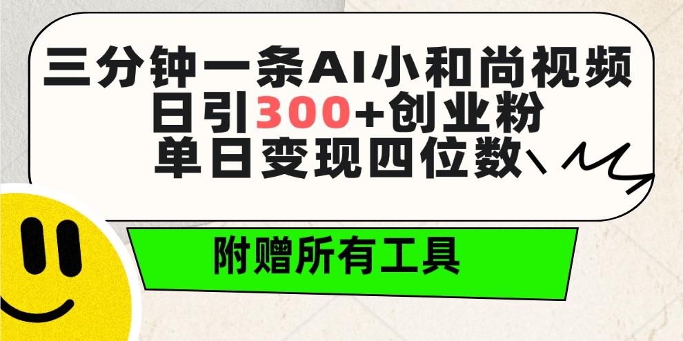 (9742期)三分钟一条AI小和尚视频 ，日引300+创业粉。单日变现四位数 ，附赠全套工具-副业网创