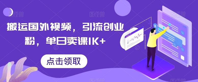 搬运国外视频，引流创业粉，单日卖课1K+【揭秘】-副业网创