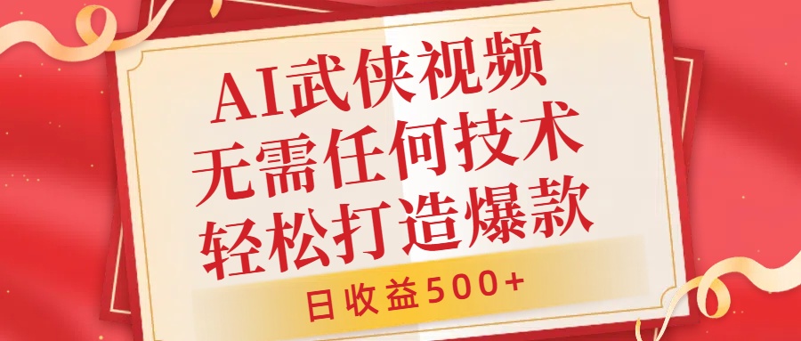 AI武侠视频，无脑打造爆款视频，小白无压力上手，无需任何技术，日收益500+【揭秘】-副业网创