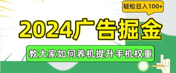 2024广告掘金，教大家如何养机提升手机权重，轻松日入100+【揭秘】-副业网创
