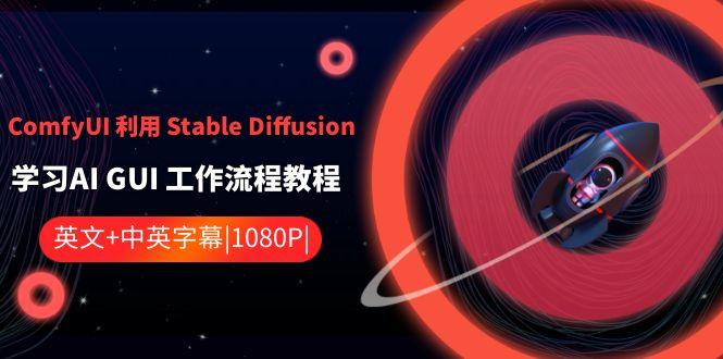 ComfyUI利用Stable Diffusion学习AI GUI工作流程教程-中英字幕-副业网创