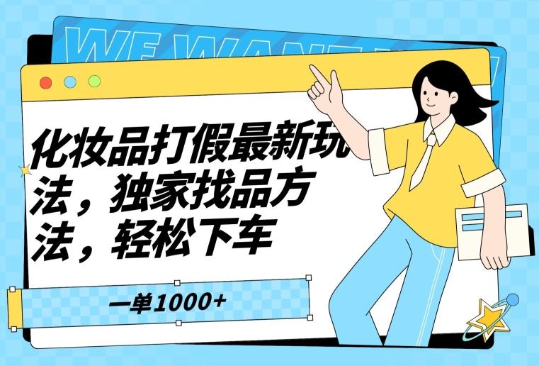 化妆品打假最新玩法，独家找品方法，轻松下车【仅揭秘】-副业网创