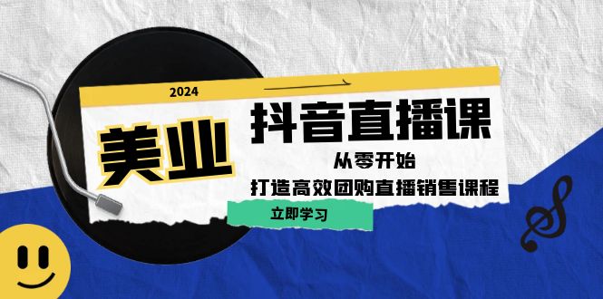 美业抖音直播课：从零开始，打造高效团购直播销售-副业网创