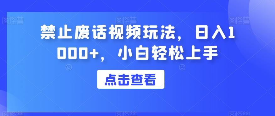 禁止废话视频玩法，日入1000+，小白轻松上手-副业网创
