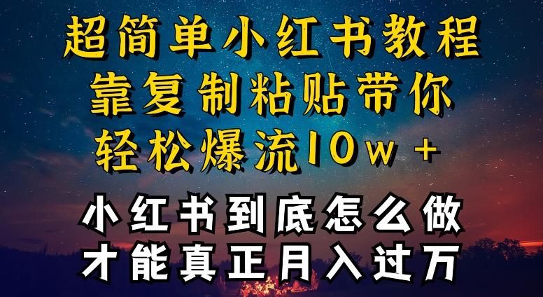 小红书博主到底怎么做，才能复制粘贴不封号，还能爆流引流疯狂变现，全是干货【揭秘】-副业网创