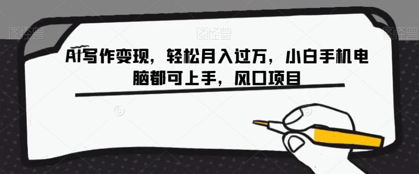AI写作变现，轻松月入过万，小白手机电脑都可上手，风口项目【揭秘】-副业网创