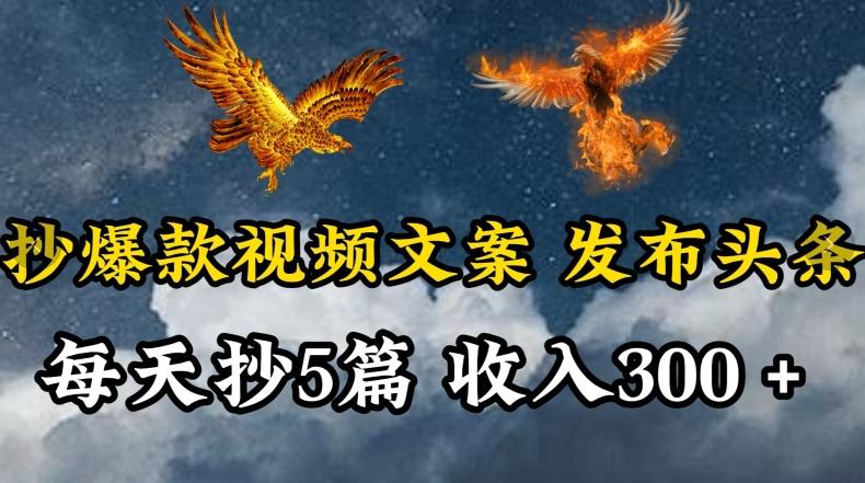 通过抄爆款视频文案，每天轻松三五张，操作简单容易上手【揭秘】-副业网创