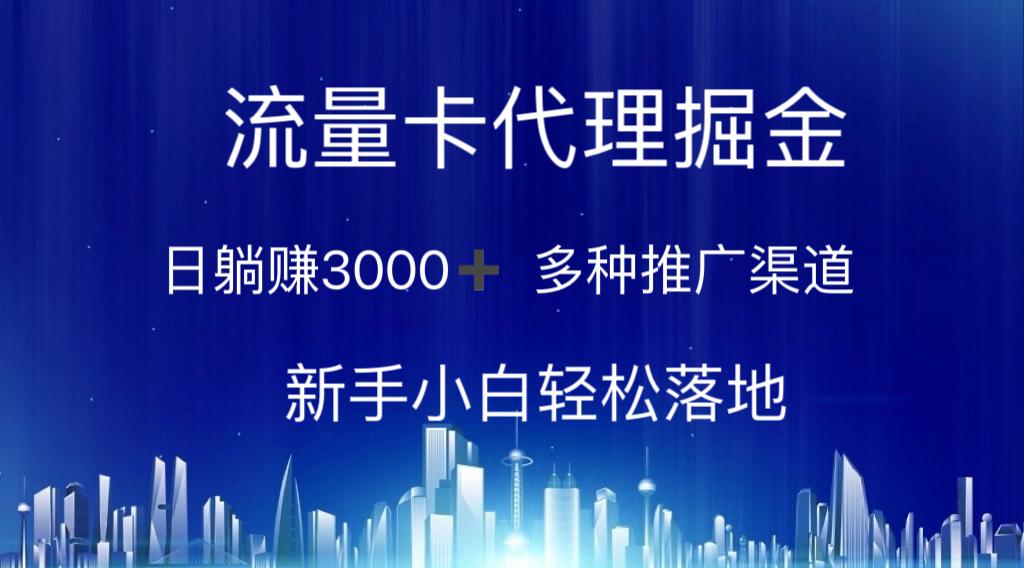 流量卡代理掘金 日躺赚3000+ 多种推广渠道 新手小白轻松落地-副业网创