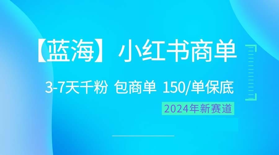 2024蓝海项目【小红书商单】超级简单，快速千粉，最强蓝海，百分百赚钱-副业网创