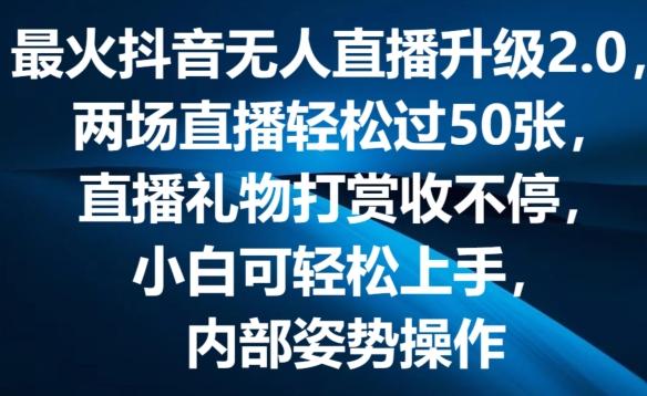 最火抖音无人直播升级2.0，弹幕游戏互动，两场直播轻松过50张，直播礼物打赏收不停【揭秘】-副业网创