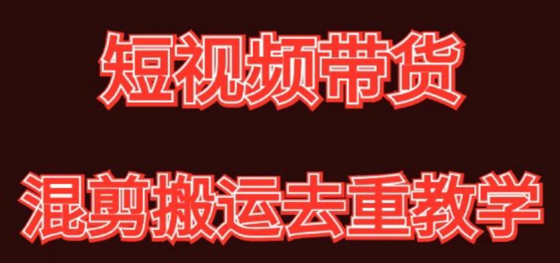 混剪去重短视频带货玩法，混剪搬运简单过原创思路分享-副业网创