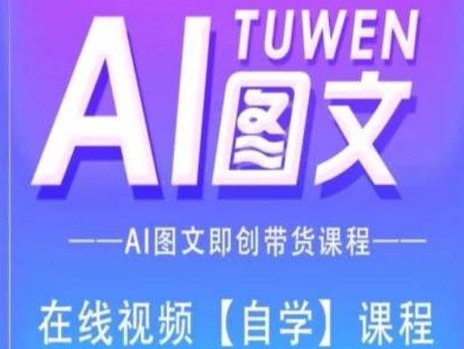 图文AI带货全流程操作，AI图文即创带货课程-副业网创