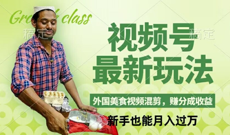 视频号新玩法，外国美食视频混剪，撸分成计划收益，视频制作简单，轻松月入过万【揭秘】-副业网创