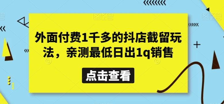 外面付费1千多的抖店截留玩法,亲测最低日出1q销售【揭秘】-副业网创