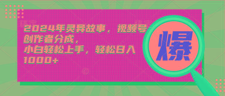 (9833期)2024年灵异故事，视频号创作者分成，小白轻松上手，轻松日入1000+-副业网创