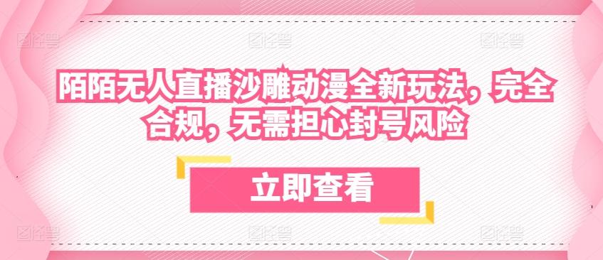 陌陌无人直播沙雕动漫全新玩法，完全合规，无需担心封号风险【揭秘】-副业网创
