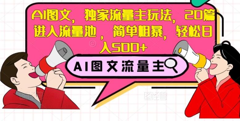 AI图文，独家流量主玩法，20篇进入流量池，简单粗暴，轻松日入500+【揭秘】-副业网创