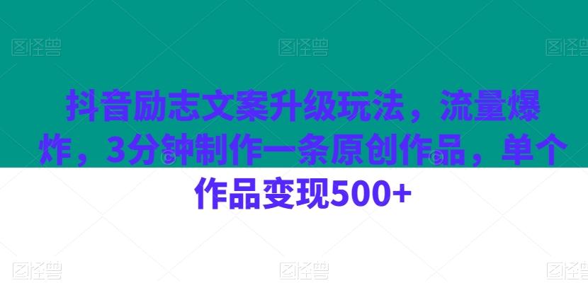 抖音励志文案升级玩法，流量爆炸，3分钟制作一条原创作品，单个作品变现500+-副业网创