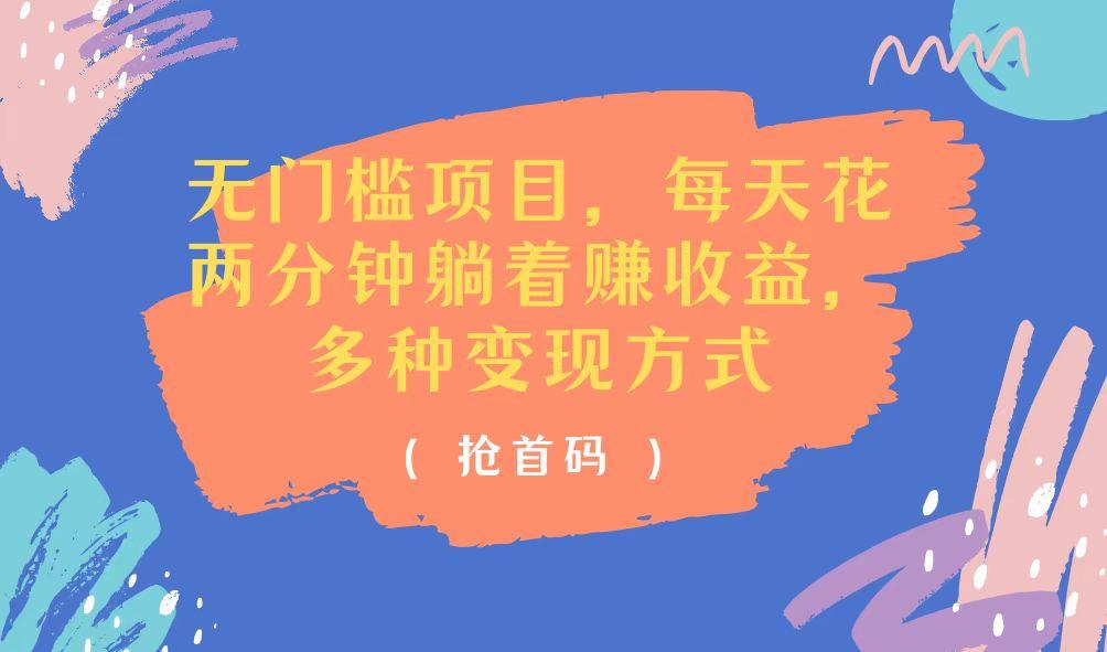 无门槛项目，每天花两分钟躺着收益，多种收益方式-副业网创