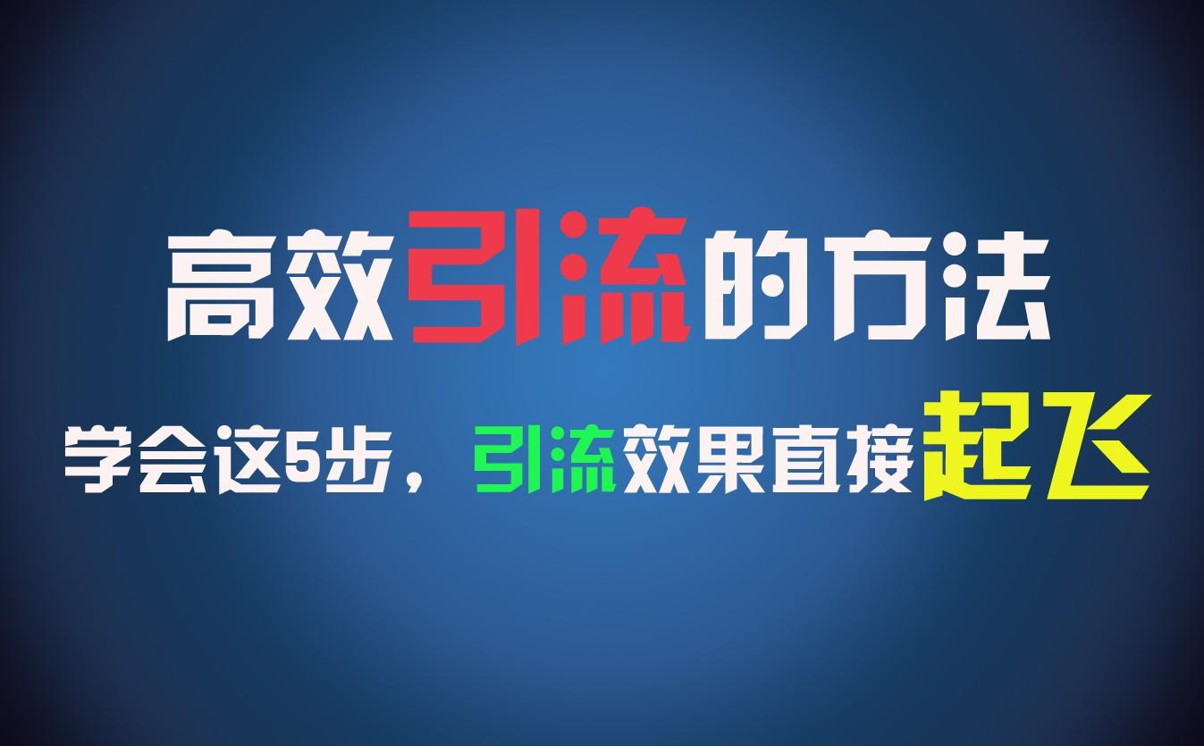 高效引流的方法，可以帮助你日引300+创业粉，一年轻松收入30万，比打工强太多！-副业网创