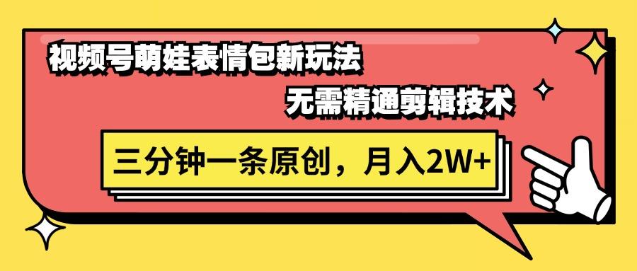 视频号萌娃表情包新玩法，无需精通剪辑，三分钟一条原创视频，月入2W+-副业网创