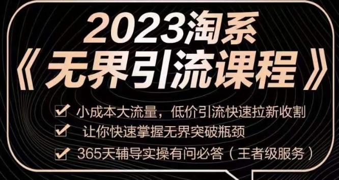 2023淘系无界引流实操课程，​小成本大流量，低价引流快速拉新收割，让你快速掌握无界突破瓶颈-副业网创