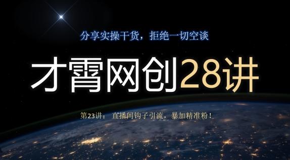 才霄网创28讲第23讲：直播间钩子引流，暴加精准粉！-副业网创