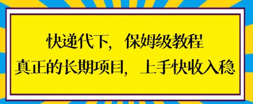 快递代下保姆级教程，真正的长期项目，上手快收入稳【揭秘】-副业网创