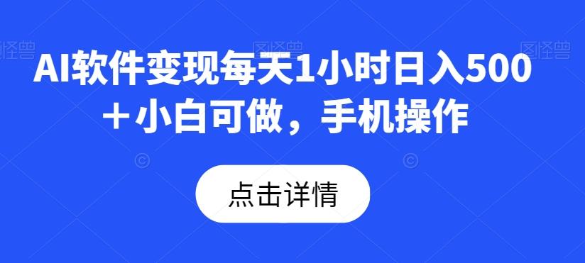 AI软件变现每天1小时日入500＋小白可做，手机操作-副业网创