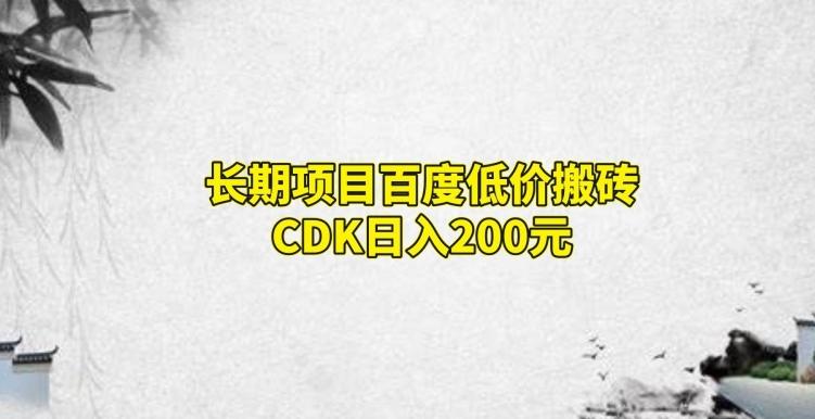 长期项目百度低价搬砖CDK，日入200-副业网创
