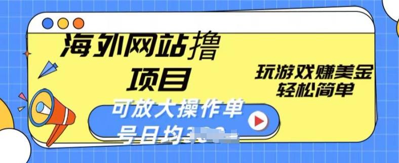 海外网站撸金项目，玩游戏赚美金，轻松简单可放大操作，单号每天均一两张【揭秘】-副业网创