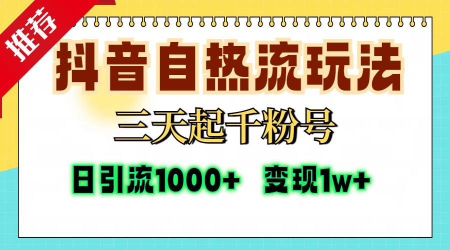 抖音自热流打法，三天起千粉号，单视频十万播放量，日引精准粉1000+，…-副业网创