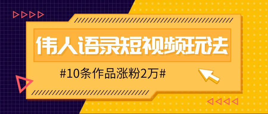 人人可做的伟人语录视频玩法，零成本零门槛，10条作品轻松涨粉2万-副业网创