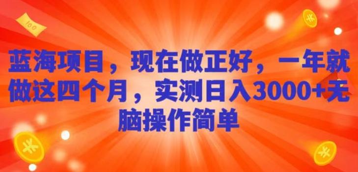 蓝海项目，现在做正好，一年就做这4个月，实测日入3000+，无脑简单操作！-副业网创