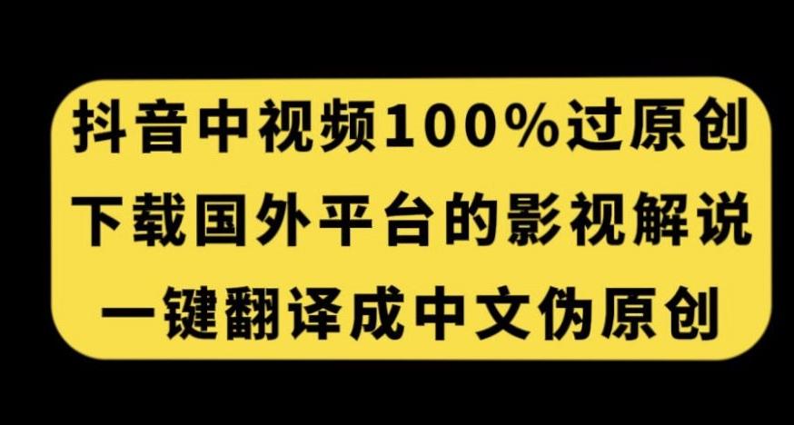 抖音中视频百分百过原创，下载国外平台的电影解说，一键翻译成中文获取收益-副业网创