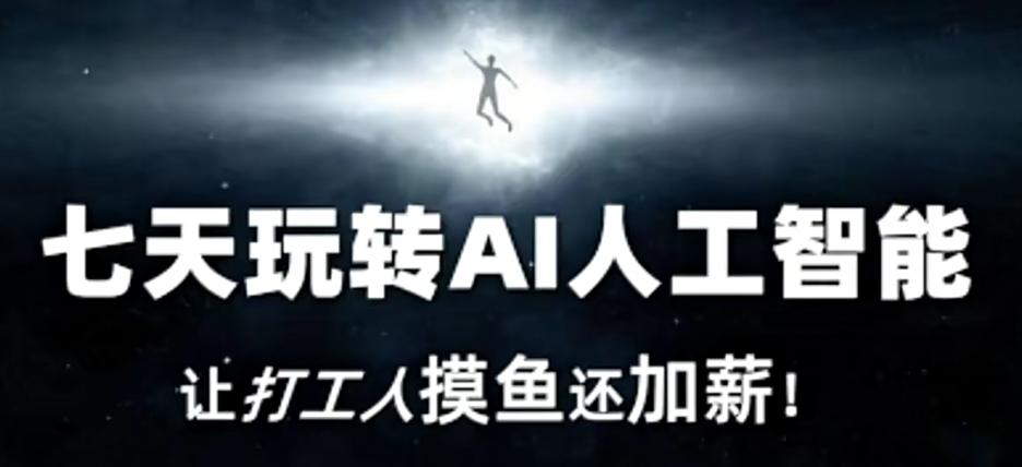 七天玩转AI人工智能，让打工人摸鱼还加薪！-副业网创