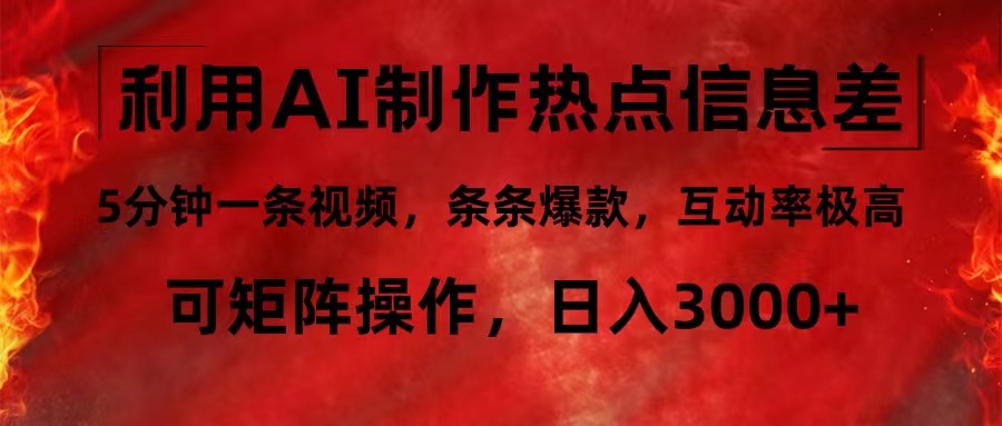 利用AI制作热点信息差，5分钟一条视频，条条爆款，互动率极高，可矩阵…-副业网创