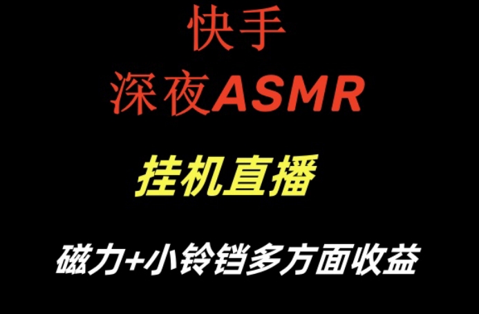 快手深夜ASMR挂机直播，磁力+小铃铛收益(附带工具和5G素材)【揭秘】-副业网创