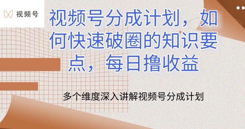 视频号分成计划，如何快速破圈的知识要点，每日撸收益【揭秘】-副业网创