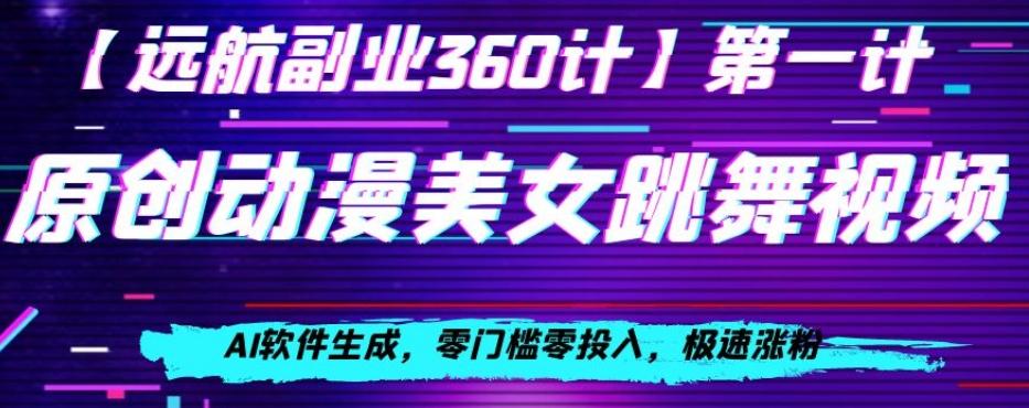 动漫美女跳舞视频，AI软件生成，零门槛零投入，极速涨粉【揭秘】-副业网创