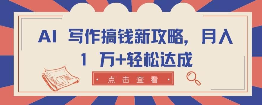 AI 写作搞钱新攻略，月入 1 万+轻松达成【揭秘】-副业网创