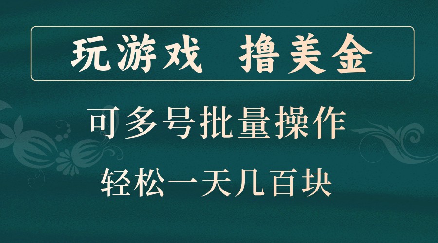 玩游戏撸美金，可多号批量操作，边玩边赚钱，一天几百块轻轻松松！-副业网创